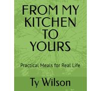 FROM MY KITCHEN TO YOURS: PRactical Meals for Real Life