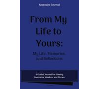 From My Life to Yours: My Life, Memories, and Reflections: A Guided Journal for Sharing Memories, Wisdom, and Stories