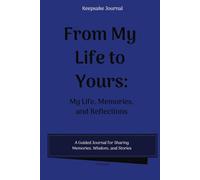 From My Life to Yours: My Life, Memories, and Reflections: A Guided Journal for Sharing Memories, Wisdom, and Stories