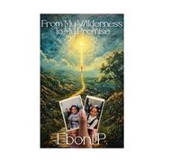 From My Wilderness to My Promise Written by Eboni P