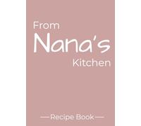 From Nana's Kitchen Recipe Book: 60 Blank Recipe Pages to Write Down All Nana's Recipes