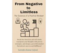 From Negative to Limitless: The Science of a Positive Mindset: Break free from fear and self-doubt, reprogram your thoughts with proven strategies, ... mindset that attracts success and fulfillment