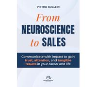 From Neuroscience to Sales: Communicate with impact to gain trust, attention, and tangible results in your career and life