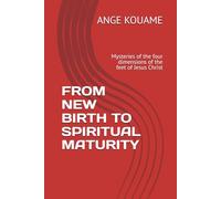FROM NEW BIRTH TO SPIRITUAL MATURITY: Mysteries of the four dimensions of the feet of Jesus Christ