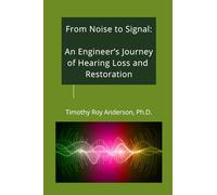 From Noise to Signal: An Engineer’s Journey of Hearing Loss and Restoration