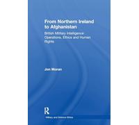 From Northern Ireland to Afghanistan: British Military Intelligence Operations, Ethics and Human Rights