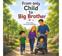 From Only Child to Big Brother: A Story About Becoming a Big Brother