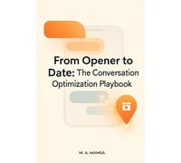 From Opener to Date: The Conversation Optimization Playbook for Getting More Matches to Meet - Without Feeling Fake or Getting Ghosted