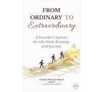 From Ordinary to Extraordinary: A Founder’s System for Life, Work, Purpose, and Success