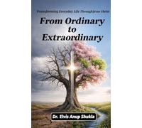 From Ordinary to Extraordinary: Transforming Everyday Life Through Jesus Christ