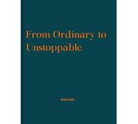 From Ordinary to Unstoppable: 101 Proven Ideas to Develop an Unshakable Personality