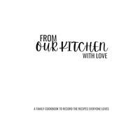 From Our Kitchen With Love: A Family Cookbook to Record the Recipes Everyone Loves