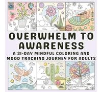 From Overwhelm to Awareness: A 31-Day Mindful Coloring and Mood Tracking Journey for Adults