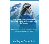 From Overwhelmed to Renewed: Faith-Based Life & Wellness Coaching for Women: A Whole-Person Guide to Confidence, Clarity, and Christ-Centered Self-Worth