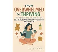 From Overwhelmed to Thriving: The Modern Mom's Survival Guide to Self-Care, Burnout Prevention, & Hobby Preservation