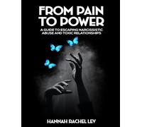 From Pain to Power: A Guide to Escaping Narcissistic Abuse and Toxic Relationships