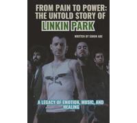 FROM PAIN TO POWER: THE UNTOLD STORY OF LINKIN PARK: A Legacy of Emotion, Music, and Healing