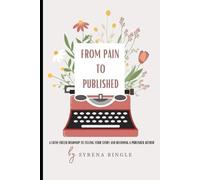 From Pain To Published: A Faith-Fueled Roadmap to Telling Your Story and Becoming a Published Author