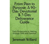 From Pain to Purpose: A 90-Day Devotional & 7-Day Deliverance Guide: From Brokenness to Healing through Faith and Freedom