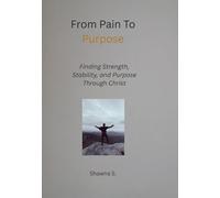 From Pain To Purpose: Finding Strength, Stability, and Purpose Through Christ