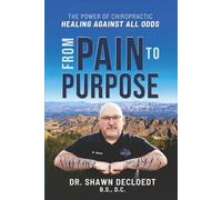 From Pain To Purpose: The Power of Chiropractic Healing Against all Odds