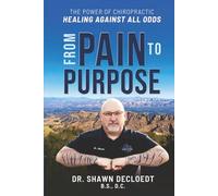From Pain To Purpose: The Power of Chiropractic Healing Against all Odds