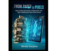 FROM PAPER TO PIXELS: A Manager’s Guide to Electronic Lab Notebooks (ELN), Digital Transformation, and Laboratory Automation for Future-Proof Research and FDA Compliance.