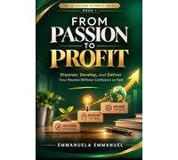 From Passion To Profit 1: Discover, Develop, And Deliver Your Passion Without Confusion or Fear