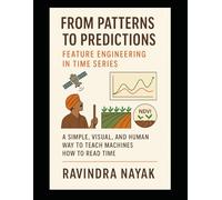 From Patterns to Predictions: Feature Engineering in Time Series: A Simple, Visual, and Human Way to Teach Machines How to Read Time