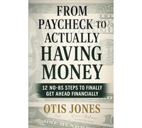 From Paycheck to Actually Having Money: 12 No-BS Steps to Finally Get Ahead Financially