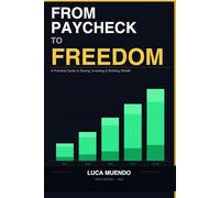 FROM PAYCHECK TO FREEDOM: A Practical Guide to Saving, Investing, and Building Wealth