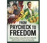 From Paycheck to Freedom: How to Stop Living Month to Month and Create Financial Security