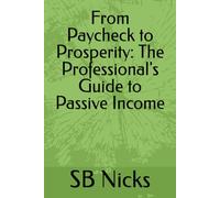 From Paycheck to Prosperity: The Professional's Guide to Passive Income
