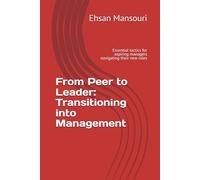 From Peer to Leader: Transitioning into Management: Essential tactics for aspiring managers navigating their new roles
