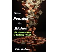 From Pennies to Riches: The Ultimate Guide to Building Wealth
