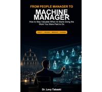 From People Manager to Machine Manager: How to Stay Valuable When AI Starts Doing the Work You Were Paid to Do