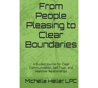 From People Pleasing to Clear Boundaries: A Guided Journal for Clear Communication, Self-Trust, and Healthier Relationships