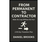 From Permanent To Contractor: Make the Leap Without the Fear - A 90-Day Transition Plan