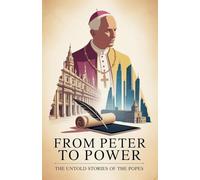 From Peter To Power - The Untold Stories of the Popes