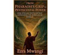 From Pharaoh's Grip to Pentecostal Power: How African Pentecostals Experience the Miracles of Exodus: 2