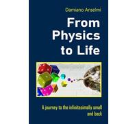 From Physics To Life: A journey to the infinitesimally small and back