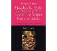From Pine Needles to Profit: A Step-by-Step Home Fire Starter Business Guide: Building a Profitable Fire Starter Business Using Natural Materials From Home