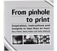 From pinhole to print: Inspiration, instructions and insights in less than an hour: Volume 1