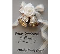 From Pinterest to Panic: A Wedding Planning Journal: A funny way for brides to keep track of wedding details