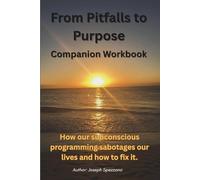 From Pitfalls to Purpose Companion Workbook: How our subconscious programming sabotages our lives and how to fix it.