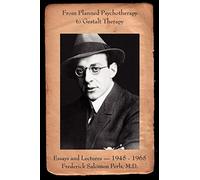 From Planned Psychotherapy to Gestalt Therapy: Essays and Lectures of Frederick Perls: Essays and Lectures - 1945 to 1965 Frederick Salomon Perls, M.D.