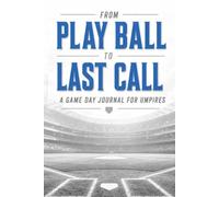From "Play Ball" to Last Call: A Game Day Journal for Umpires