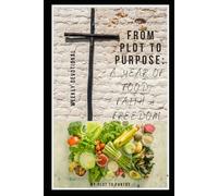 From Plot to Purpose: A Year of Food, Faith & Freedom
