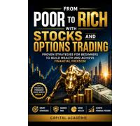 FROM POOR TO RICH WITH STOCKS AND OPTIONS TRADING PROVEN STRATEGIES FOR BEGINNERS TO BUILD WEALTH AND ACHIEVE FINANCIAL FREEDOM (FINANCIAL FREEDOM BOOKS SERIES BOOK 1)