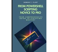 From PowerShell Scripting Novice to Pro: Your Comprehensive Guide to Scripting Mastery